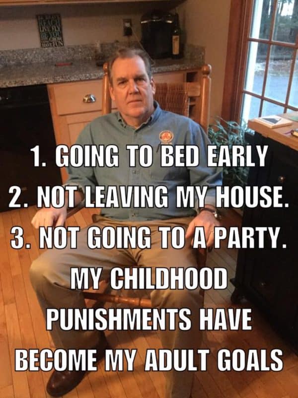 My Childhood Punishments have become my adult goals... totally my life!