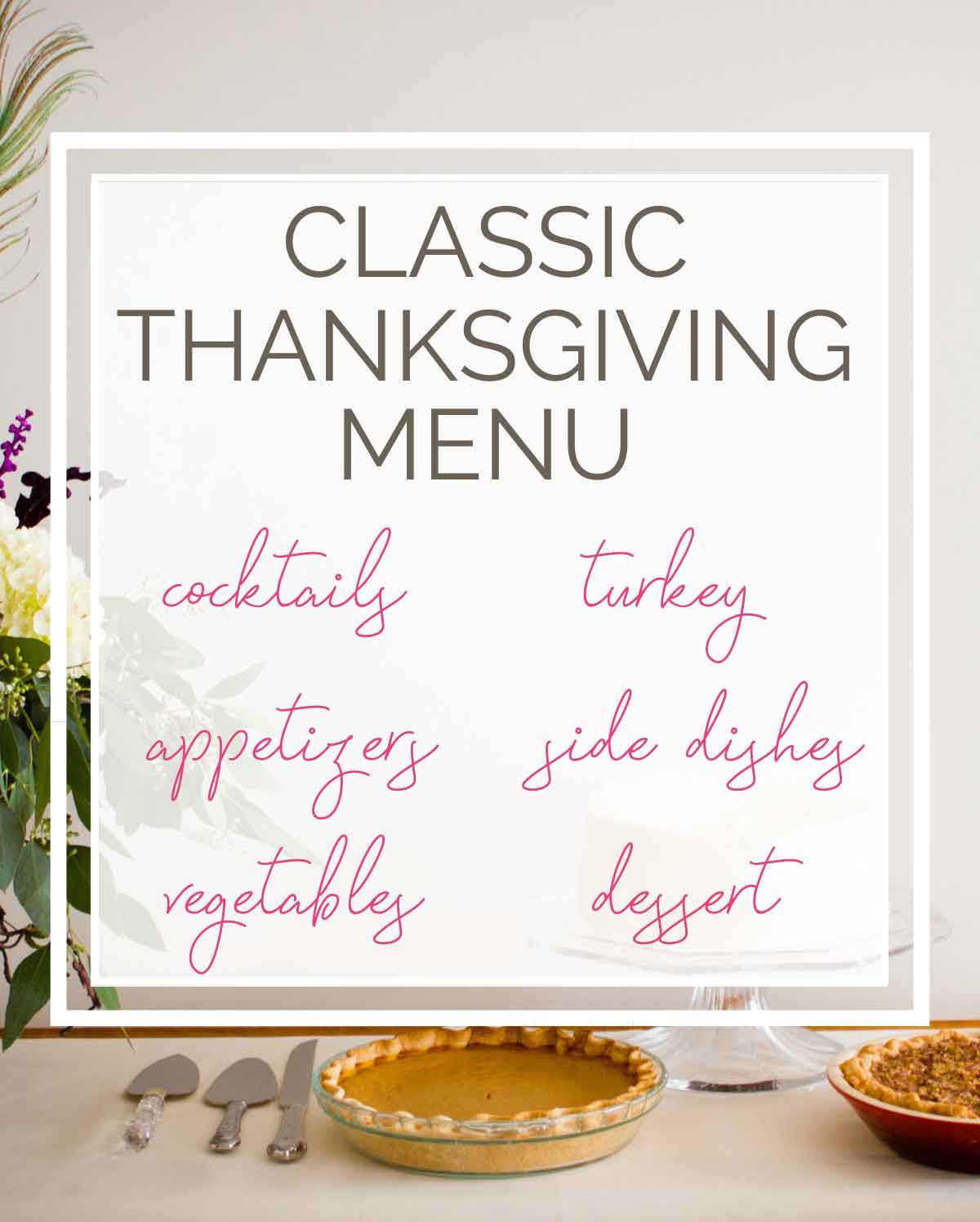 Background photo of dessert table with text overlay of Classic Thanksgiving Menu and the words cocktails, appetizers, vegetables, turkey, side dishes, and dessert.