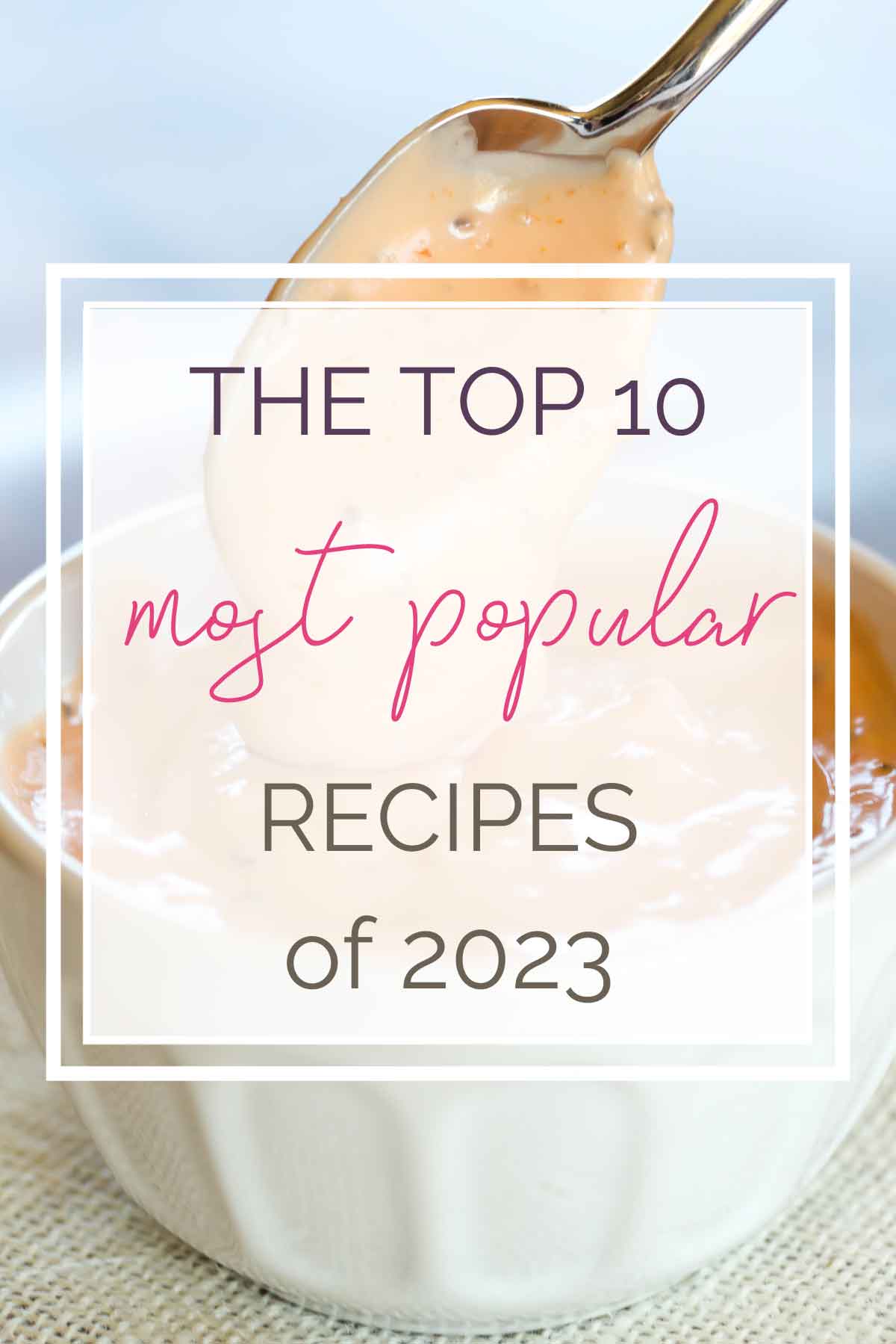 Photo of spoon and bowl of burger sauce with text overlay "The Top 10 Most Popular Recipes of 2023".